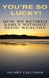 You're So Lucky!: How We Retired Early Without Being Wealthy
