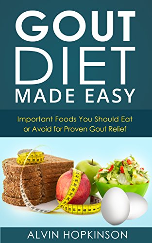 Gout Diet Made Easy - Important Foods You Should Eat or Avoid for Proven Gout Relief (Health Top Rated Series)