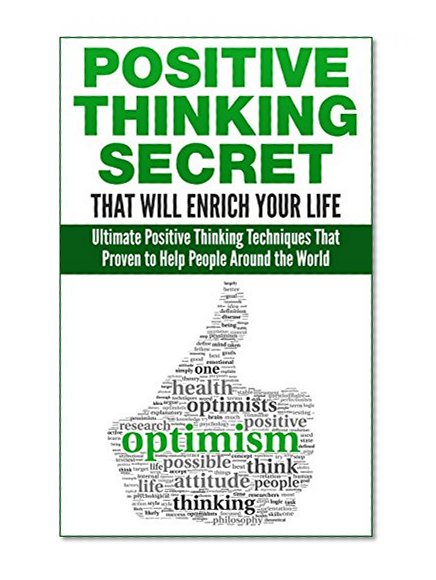 Positive Thinking: Ultimate Positive Thinking Secret That Proven to Help People Around the World and Will Enrich Your Life: (Positive Thought Happy Thinking) ... Tips, Positive Attitude, How to be Happy)
