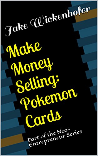 Make Money Selling: Pokemon Cards: Part of the Neo-Entrepreneur Series