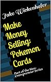 Make Money Selling: Pokemon Cards: Part of the Neo-Entrepreneur Series
