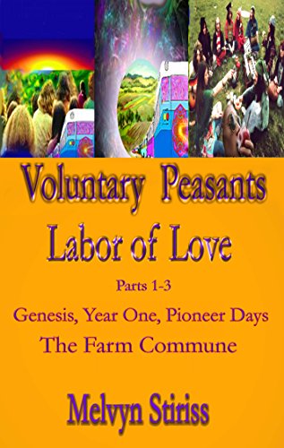 Voluntary Peasants Labor of Love, Parts 1, 2 & 3: Genesis, Year One, Pioneer Days of The Farm Commune