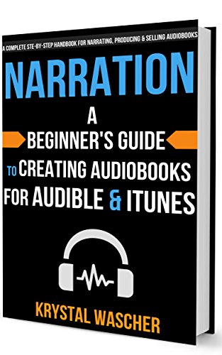 Narration: A Beginner's Guide to Creating Audiobooks for Audible & iTunes (Create Audiobooks Book 2)