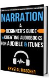 Narration: A Beginner's Guide to Creating Audiobooks for Audible & iTunes (Create Audiobooks Book 2)