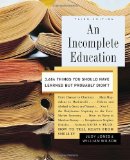 An Incomplete Education: 3,684 Things You Should Have Learned But Probably Didn't by Jones, Judy, Wilson, William (2006) Hardcover