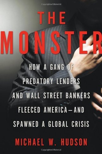 The Monster: How a Gang of Predatory Lenders and Wall Street Bankers Fleeced America - and Spawned a Global Crisis by Michael W. Hudson (2010) Hardcover