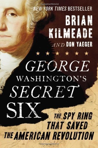 Book Cover George Washington's Secret Six: The Spy Ring That Saved the American Revolution by Kilmeade, Brian, Yaeger, Don (2013) Hardcover