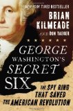 George Washington's Secret Six: The Spy Ring That Saved the American Revolution by Kilmeade, Brian, Yaeger, Don (2013) Hardcover
