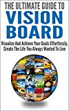 The Ultimate Guide To Vision Board: Visualize And Achieve Your Goals Effortlessly, Create The Life You Always Wanted To Live (Achieve Goals, Life Purpose, Winning Image)
