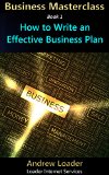 How to Write an Effective Business Plan (Business Masterclass Book 1)