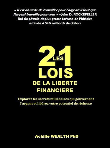 BILL GATES, ALIKO DANGOTE, WARREN BUFFET, LES 21 LOIS DE LA LIBERTE FINANCIERE: Explorez les secrets millÃ©naires qui gouvernent l'argent et libÃ©rez votre potentiel de richesse (French Edition)