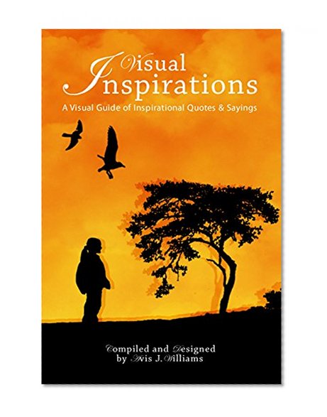 Visual Inspirations: A Visual Guide of Inspiring Words and Quotes
