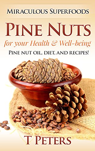 Superfoods: Nuts! Pine Nuts for your Health & Well-being, Lose Weight, Detox, Increase Energy & Feel Great With These High Protein Nuts (Superfoods, Nut ... Peanut Butter, Pine Nuts, Almonds, Nuts)