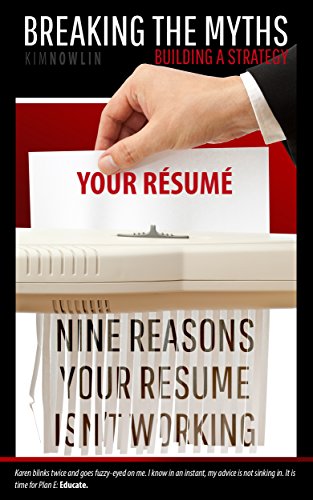 Nine Reasons Why Your Resume Isn't Working: Breaking the Myths - Building a Strategy