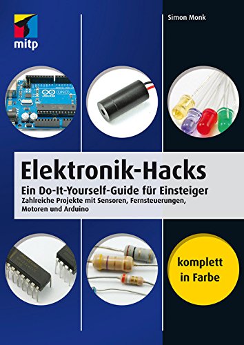Elektronik-Hacks: Ein Do-It-Yourself-Guide für Einsteiger. Zahlreiche Projekte mit Sensoren, Fernsteuerungen, Motoren, Arduino (mitp Professional) (German Edition)