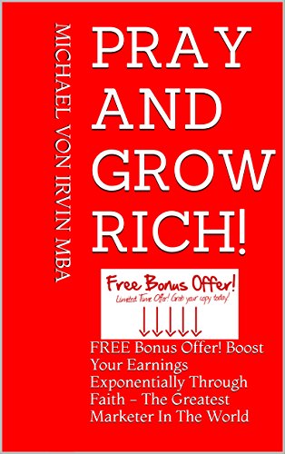 Pray and Grow Rich!: FREE Bonus Offer! CLICK HERE NOW! A Lot of People Are Saying Great Things About This Book. Just The Other Day Someone Told Me Really Great Things About This Book