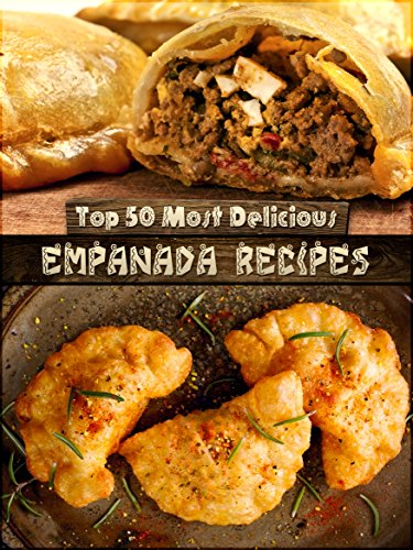 Top 50 Most Delicious Empanada Recipes (Recipe Top 50's Book 30)