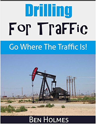 Drilling For Traffic: Go Where The Traffic Is!