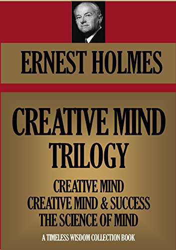 CREATIVE MIND TRILOGY. Creative Mind; Creative Mind And Success; The Science Of Mind (Timeless Wisdom Collection Book 344)