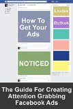 How To Get Your Ads Noticed: The Guide For Creating Attention Grabbing Facebook Ads