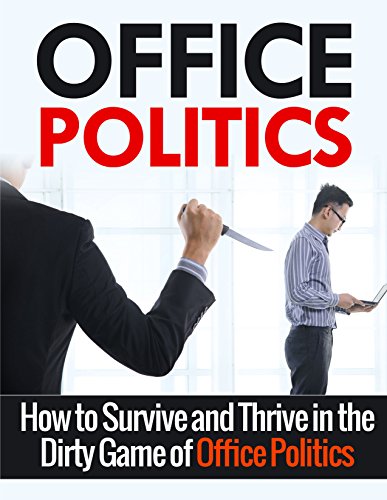 Office Politics: How to Survive and Thrive in the Dirty Game of Office Politics (Office Politics, Self Help, Management)