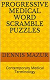 Progressive Medical Word Scramble Puzzles: Contemporary Medical Terminology (Progressive Challenges in Contemporary Medical Terminology Book 1)