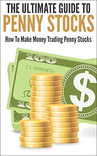 The Ultimate Guide To Penny Stocks: How To Make Money Trading Penny Stocks (Stock Market, Penny Stock, Make Money In Stock Market, Trading Penny Stocks)