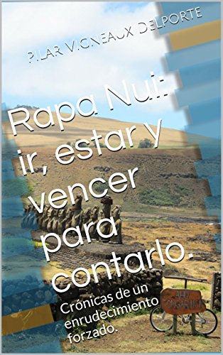 Rapa Nui: ir, estar y vencer para contarlo.: Crónicas de un enrudecimiento forzado. (Spanish Edition)