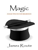 Magic Tricks: Magic Tricks for Beginner, Magic Tricks Fun and Quick, Magic Tricks Secrets Find How and Why They Work