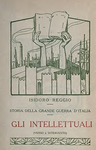 Storia della Grande Guerra d'Italia (Volume 7): Gli intellettuali (Verso l'intervento) (Italian Edition)