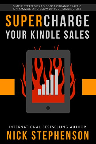 Supercharge Your Kindle Sales: Simple Strategies to Boost Organic Traffic on Amazon, Sell More Books, and Blow Up Your Author Mailing List (Book Marketing for Authors 2)