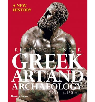 By Richard T. Neer Greek Art and Archaeology: A New History, c. 2500-c. 150 BCE (1st First Edition) [Paperback]