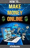 How To Make Money Online: Quick Start Guide ("How To" Books)
