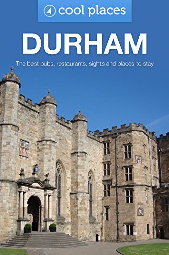 Durham: The best pubs, restaurants, sights and places to stay (Cool Places UK Travel Guides Book 7)