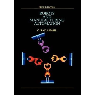 { [ ROBOTS AND MANUFACTURING AUTOMATION[ ROBOTS AND MANUFACTURING AUTOMATION ] BY ASFAHL, C. RAY ( AUTHOR )JAN-17-1992 HARDCOVER ] } Asfahl, C. Ray ( AUTHOR ) Jan-03-1992 Hardcover