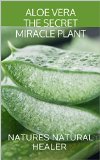 Aloe Vera - The Secret Miracle Plant: NATURES NATURAL HEALER