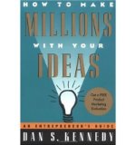 By Dan S. Kennedy How to Make Millions with Your Ideas: An Entrepreneur's Guide