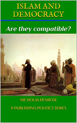 ISLAM AND DEMOCRACY: Are they compatible? (P Publishing Politics Series Book 2)