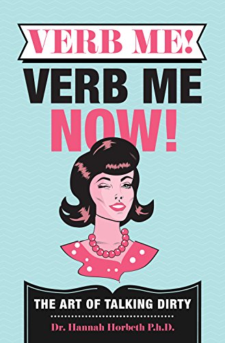 Verb Me! Verb Me Now! How To Talk Dirty To Your Man: The Talking Dirty Series