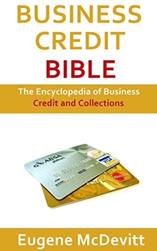 Business Credit Bible: The Encyclopedia of Business Credit and Collections