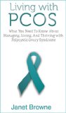 Living with PCOS: What You Need To Know About Managing, Living, And Thriving with Polycystic Ovary Syndrome