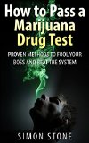 How to Pass a Marijuana Drug Test: Proven Methods to Fool Your Boss and Beat the System (How to Pass a Drug Test)