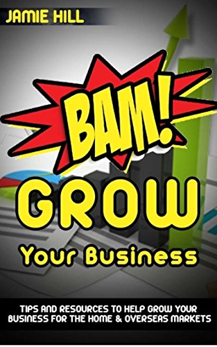 BAM!  Grow Your Business: Tips and Resources to help grow your business for the home & overseas markets