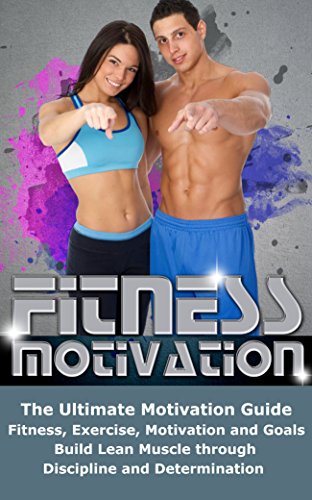 Fitness Motivation: The Ultimate Motivation Guide: Fitness, Exercise, Motivation and Goals - Build Lean Muscle through Discipline and Determination (Muscle ... Strategies, Motivation Handbook, Worko)