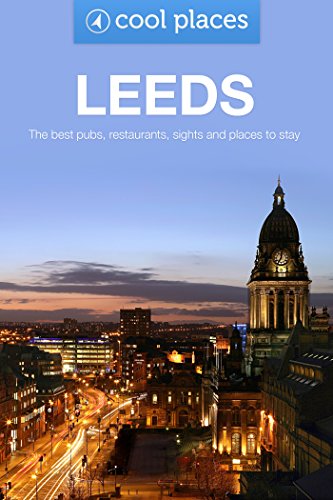 Leeds: The best pubs, restaurants, sights and places to stay (Cool Places UK Travel Guides Book 52)
