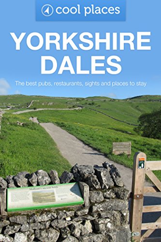 The Yorkshire Dales: The best pubs, restaurants, sights and places to stay (Cool Places UK Travel Guides Book 72)