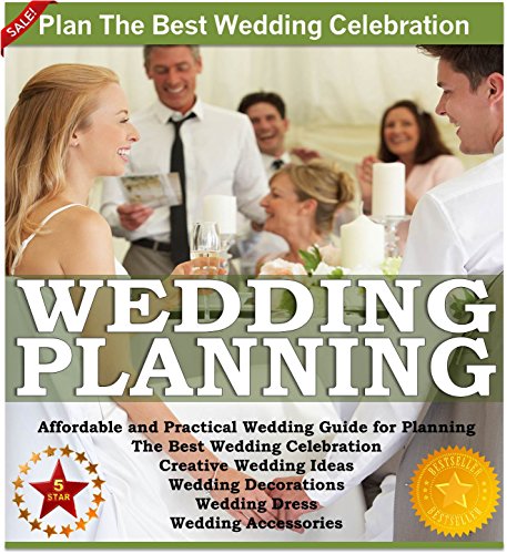 Wedding Planning: Affordable and Practical Wedding Guide for Planning The Best Wedding Celebration - Creative Wedding Ideas - Wedding Decorations - Wedding ... Accessories (Weddings by Sam Siv Book 1)