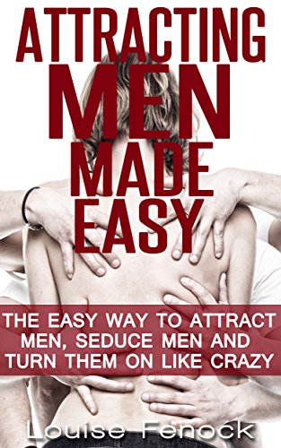 Dating For Women - 2nd Edition Of Attracting Men Made Easy - The Easy Way To Attract Men, Seduce Men And Turn Them On Like Crazy (dating advice for woman,dating ... men,relationship advice for woman)