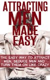 Dating For Women - 2nd Edition Of Attracting Men Made Easy - The Easy Way To Attract Men, Seduce Men And Turn Them On Like Crazy (dating advice for woman,dating ... men,relationship advice for woman)