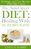 The Anti-Cancer Diet: Healing With Superfoods: 21 Simple and Tasty Recipes That Fight Cancer